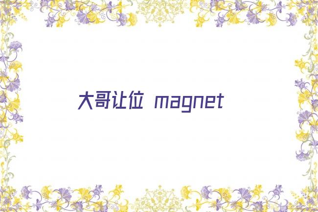 大哥让位 magnet剧照